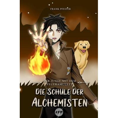Der Junge mit dem Feueramulett: Die Schule der Alchemisten, Taschenbuch von Pfeifer Frank, Frank Pfeifer, 978-3-9824199-6-1