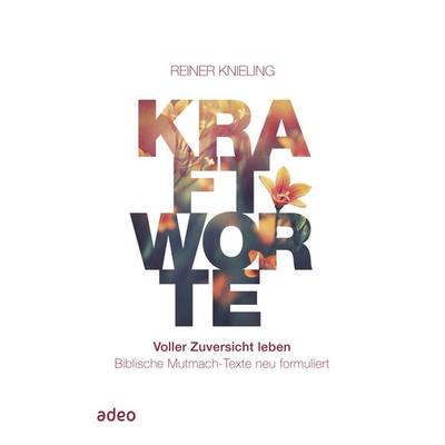 Kraftworte - Voller Zuversicht leben, Gebundene Ausgabe von Reiner Knieling, Adeo Verlag, 978-3-86334-376-7