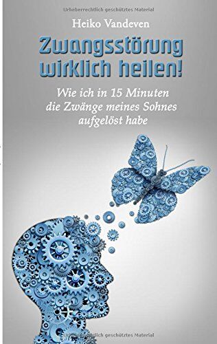 Heiko Vandeven - Zwangsstörung wirklich heilen!: Wie ich in 15 Minuten die Zwänge meines Sohnes aufgelöst habe - Preis vom 09.10.2026 07:28:09 h