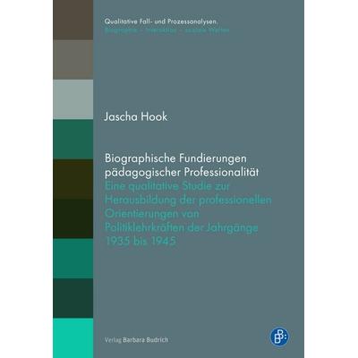 Biographische Fundierungen pädagogischer Professionalität, Taschenbuch von Jascha Hook, Verlag Barbara Budrich, 978-3-8474-3174-9