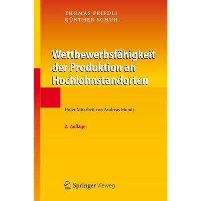 Wettbewerbsfähigkeit der Produktion an Hochlohnstandorten, Gebundene Ausgabe von Thomas Friedli,Günther Schuh, Springer Berlin, 978-3-642-30275-6
