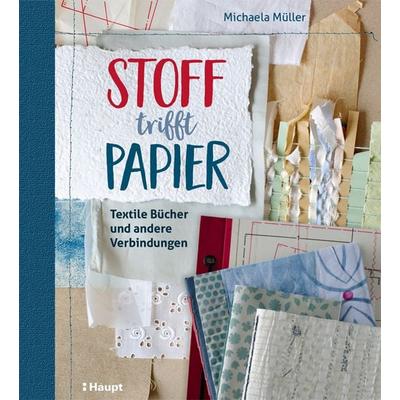 Stoff trifft Papier, Gebundene Ausgabe von Michaela Müller, Haupt Verlag, 978-3-258-60207-3
