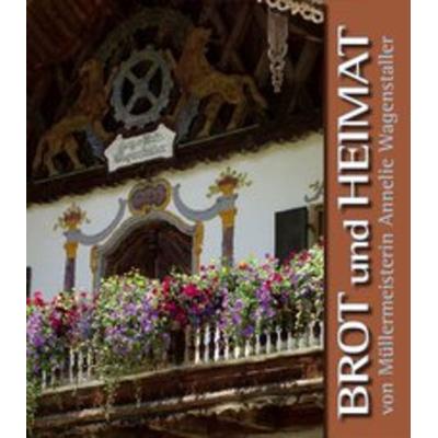 Brot und Heimat, Gebundene Ausgabe von Annelie Wagenstaller, Wagenstaller Verlag, 978-3-00-017650-0