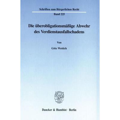 Die überobligationsmäßige Abwehr des Verdienstausfallschadens., Taschenbuch von Götz Wettich, Duncker & Humblot, 978-3-428-09547-6
