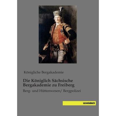 Die Königlich Sächsische Bergakademie zu Freiberg, Taschenbuch von , Saxoniabuch.de, 978-3-944822-86-0