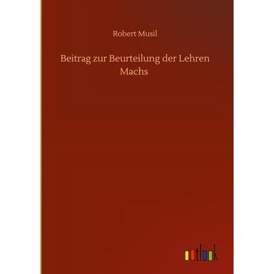 Beitrag zur Beurteilung der Lehren Machs, Gebundene Ausgabe von Robert Musil, BoD - Books on Demand, 978-3-7524-4304-2