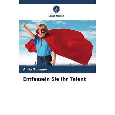 Entfesseln Sie Ihr Talent, Taschenbuch von Anita Tomany, Verlag Unser Wissen, 978-620-5-25586-5