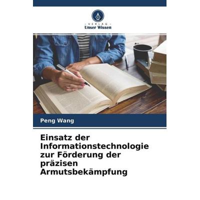 Einsatz der Informationstechnologie zur Förderung der präzisen Armutsbekämpfung, Taschenbuch von Peng Wang, Verlag Unser Wissen, 978-620-4-50661-6