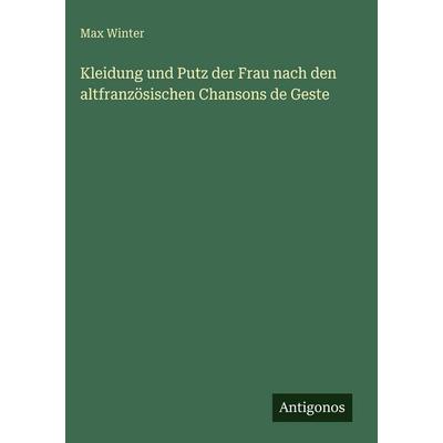 Kleidung und Putz der Frau nach den altfranzösischen Chansons de Geste, Gebundene Ausgabe von Max Winter, Antigonos Verlag, 978-3-563-92614-7