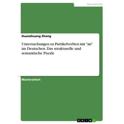 Untersuchungen zu Partikelverben mit 'an' im Deutschen. Das strukturelle und semantische Puzzle, Taschenbuch von Duanzhuang Zheng, GRIN,