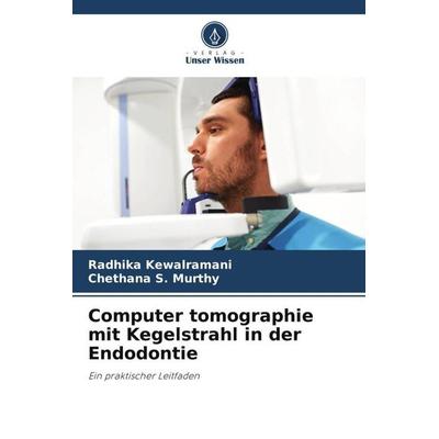 Computer tomographie mit Kegelstrahl in der Endodontie, Taschenbuch von Radhika Kewalramani,Chethana S. Murthy, Verlag Unser Wissen, 978-620-6-24714-2