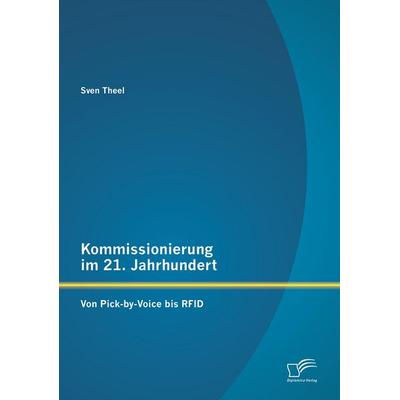Kommissionierung im 21. Jahrhundert: Von Pick-by-Voice bis RFID, Taschenbuch von Sven Theel, Diplomica Verlag GmbH, 978-3-95850-886-6