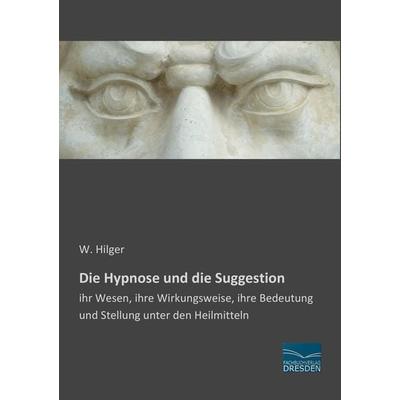 Die Hypnose und die Suggestion, Taschenbuch von W. Hilger, Fachbuchverlag Dresden, 978-3-95692-306-7
