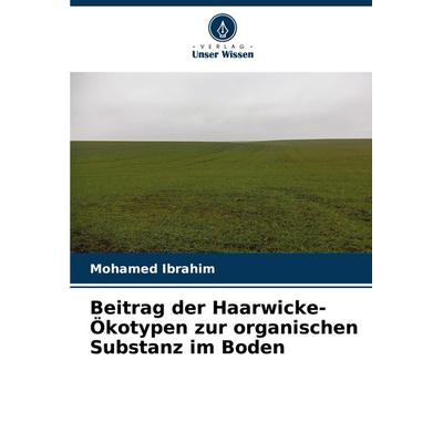 Beitrag der Haarwicke-Ökotypen zur organischen Substanz im Boden, Taschenbuch von Mohamed Ibrahim, Verlag Unser Wissen, 978-620-7-42564-8