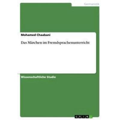 Das Märchen im Fremdsprachenunterricht, Taschenbuch von Mohamed Chaabani, GRIN, 978-3-656-23691-7