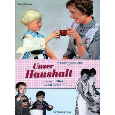 Mutters ganzer Stolz! Unser Haushalt in den 50er und 60er Jahren, Gebundene Ausgabe von Corinna Wodarz, Wartberg Verlag