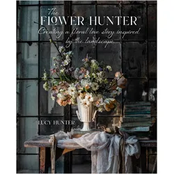The Flower Hunter: Creating a Floral Love Story Inspired by the Landscape, Sachbücher von Lucy Hunter