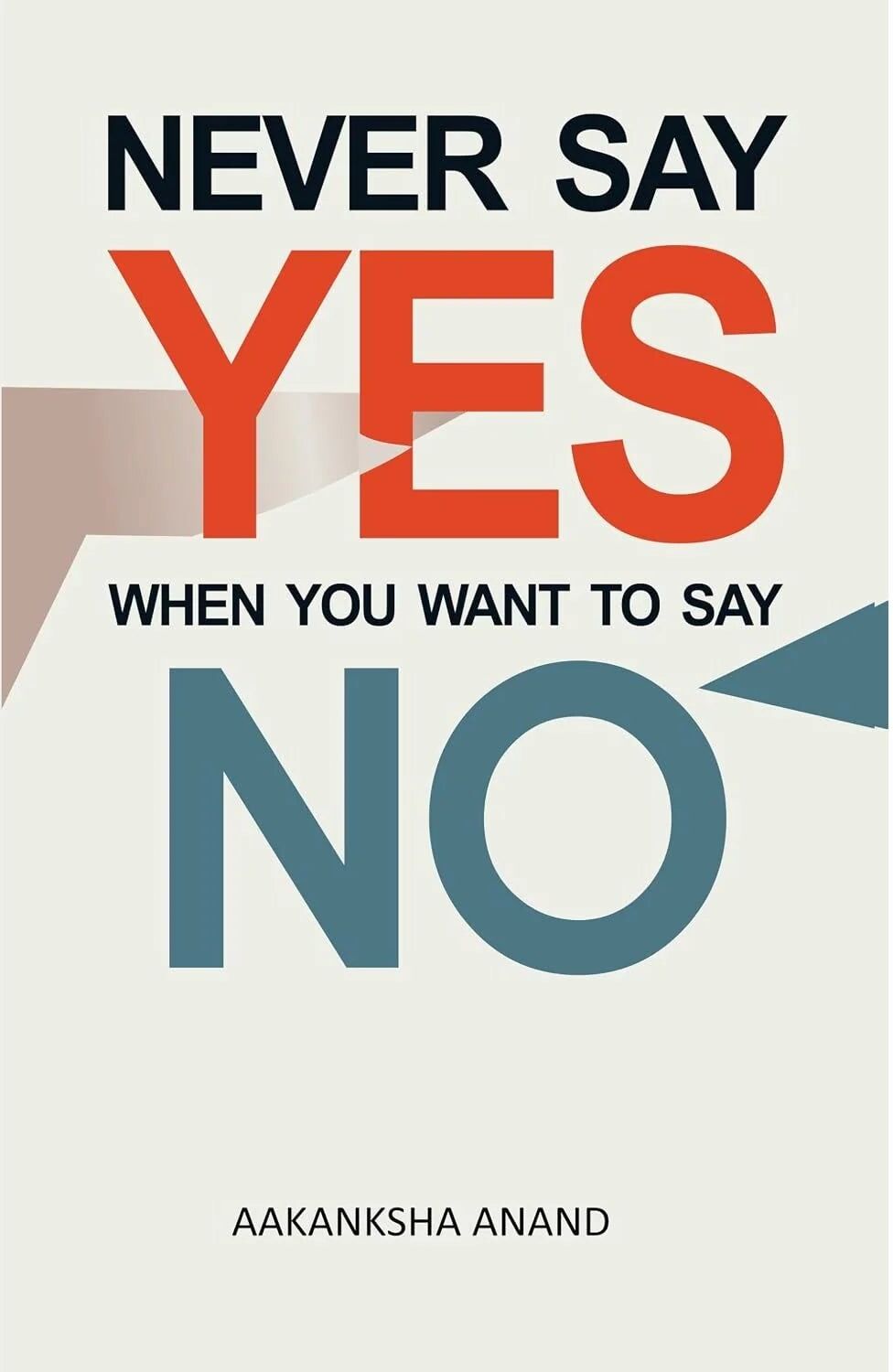 Never Say Yes When You Want To Say No By Aakanksha Anand - Non Fiction - Paperback