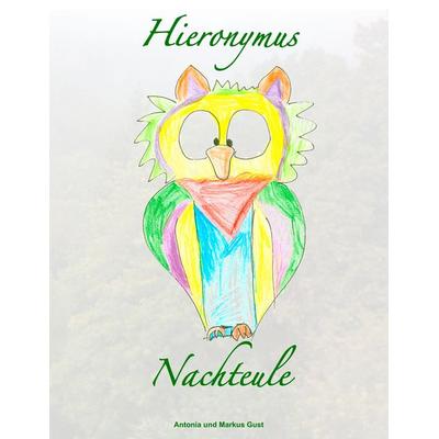 Hieronymus Nachteule, Taschenbuch von Antonia Gust,Markus Gust, BoD – Books on Demand, 978-3-7392-1808-3