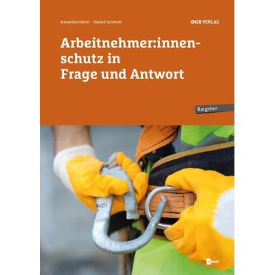 Arbeitnehmer:innenschutz in Frage und Antwort, Taschenbuch von Roland Spreitzer,Alexandra Holzer, ÖGB Verlag, 978-3-99046-705-3