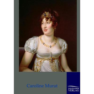 Caroline Murat - Königin von Neapel, Taschenbuch von Joseph Turquan, Salzwasser, 978-3-86195-711-9