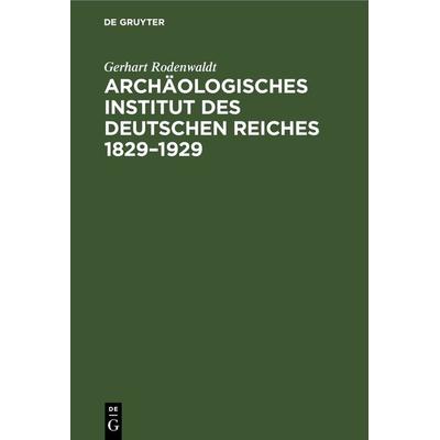 Archäologisches Institut des Deutschen Reiches 1829–1929, Gebundene Ausgabe von Gerhart Rodenwaldt, De Gruyter, 978-3-11-262567-5