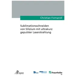 Sublimationsschneiden von Silizium mit ultrakurz gepulster Laserstrahlung, Fachbücher von Christian Fornaroli