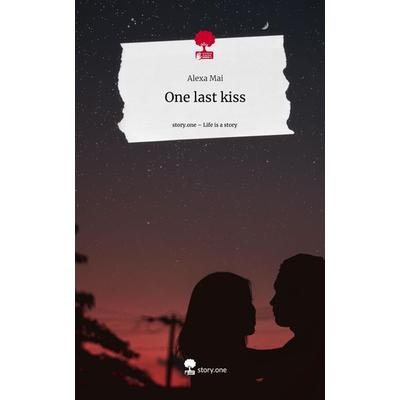 One last kiss. Life is a Story - story.one, Gebundene Ausgabe von Alexa Mai, Story.one publishing, 978-3-7108-4029-6