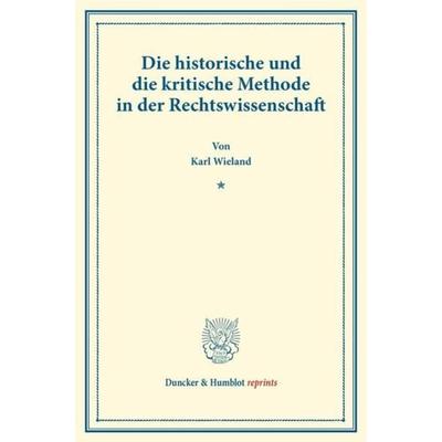 Die historische und die kritische Methode in der Rechtswissenschaft., Taschenbuch von Karl Wieland, Duncker & Humblot, 978-3-428-17165-1