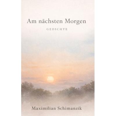 Am nächsten Morgen, Taschenbuch von Maximilian Noel Schimanzik, BoD – Books on Demand, 978-3-696-39789-0