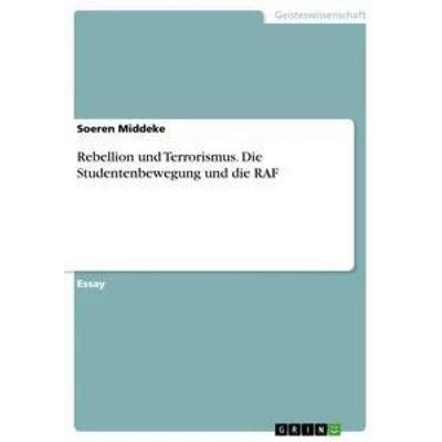 Rebellion und Terrorismus. Die Studentenbewegung und die RAF, Taschenbuch von Soeren Middeke, GRIN, 978-3-656-38557-8