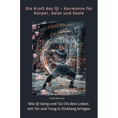 Die Kraft des Qi – Harmonie für Körper, Geist und Seele, Taschenbuch von Chén Héguāng, Epubli, 978-3-8190-4260-7