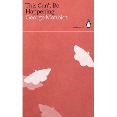 This Can't Be Happening, Taschenbuch von George Monbiot, Penguin Books Ltd, 978-0-241-51463-4