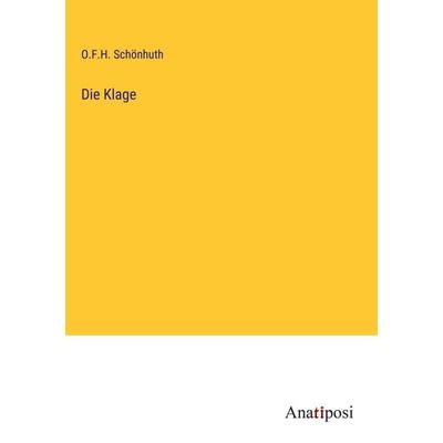 Die Klage, Gebundene Ausgabe von O. F. H. Schönhuth, Anatiposi Verlag, 978-3-382-60547-6