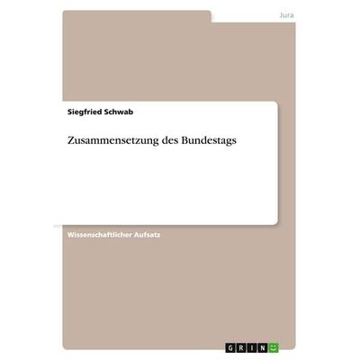 Zusammensetzung des Bundestags, Taschenbuch von Siegfried Schwab, GRIN, 978-3-640-47469-1