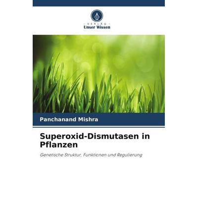 Superoxid-Dismutasen in Pflanzen, Taschenbuch von Panchanand Mishra, Verlag Unser Wissen, 978-620-6-25204-7