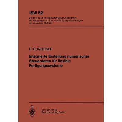 Integrierte Erstellung numerischer Steuerdaten für flexible Fertigungssysteme, Taschenbuch von R. Ohnheiser, Springer Berlin, 978-3-540-13582-1