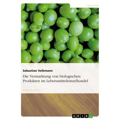 Die Vermarktung von biologischen Produkten im Lebensmitteleinzelhandel, Taschenbuch von Sebastian Volkmann, GRIN, 978-3-638-89461-6