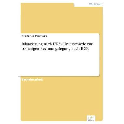 Bilanzierung nach IFRS - Unterschiede zur bisherigen Rechnungslegung nach HGB, Taschenbuch von Stefanie Demske, GRIN, 978-3-8386-8342-3