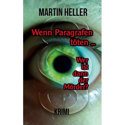 Wenn Paragrafen töten ..., Taschenbuch von Martin Heller, BoD – Books on Demand, 978-3-7583-2888-6