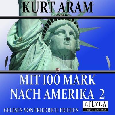 Mit 100 Mark nach Amerika 2 - Kurt Aram, Audio, 9783969788738