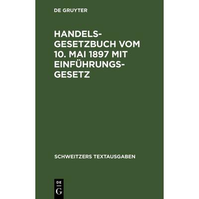 Handelsgesetzbuch vom 10. Mai 1897 mit Einführungsgesetz, Gebundene Ausgabe von , De Gruyter, 978-3-11-239725-1