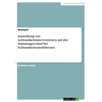 Auswirkung von Achtsamkeitsinterventionen auf den Stimmungsverlauf bei Achtsamkeitsunerfahrenen, Taschenbuch von Anonymous, GRIN, 978-3-346-85605-0