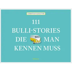 111 Bulli-Stories, die man kennen muss, Ratgeber von Christian Schlüter