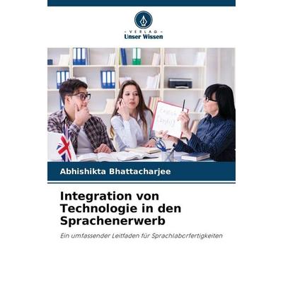 Integration von Technologie in den Sprachenerwerb, Taschenbuch von Abhishikta Bhattacharjee, Verlag Unser Wissen, 978-620-9-74280-4