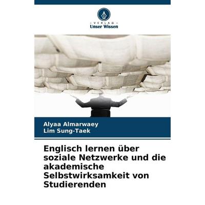 Englisch lernen über soziale Netzwerke und die akademische Selbstwirksamkeit von Studierenden, Taschenbuch von Alyaa Almarwaey,Lim Sung-Taek, Verlag