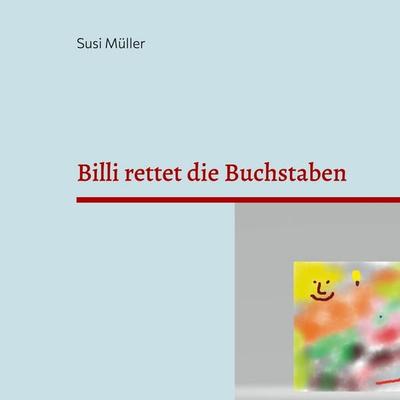 Billi rettet die Buchstaben, Gebundene Ausgabe von Susi Müller, BoD – Books on Demand, 978-3-7562-2390-9