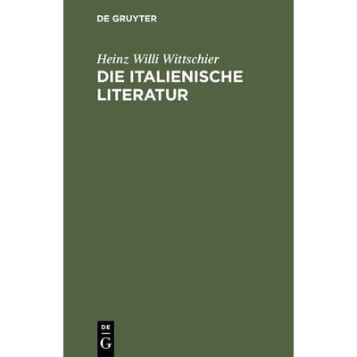 Die italienische Literatur, Gebundene Ausgabe von Heinz Willi Wittschier, De Gruyter, 978-3-484-50123-2