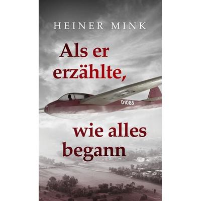 Als er erzählte, wie alles begann, Gebundene Ausgabe von Heiner Mink, BoD – Books on Demand, 978-3-7597-6892-6