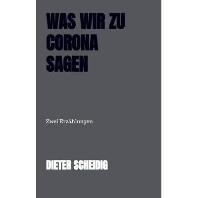 Was wir zu Corona sagen, Taschenbuch von Dieter Scheidig, Bookmundo Direct, 978-94-036-6026-4